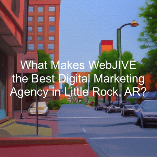 What Makes WebJIVE the Best Digital Marketing Agency in Little Rock, AR